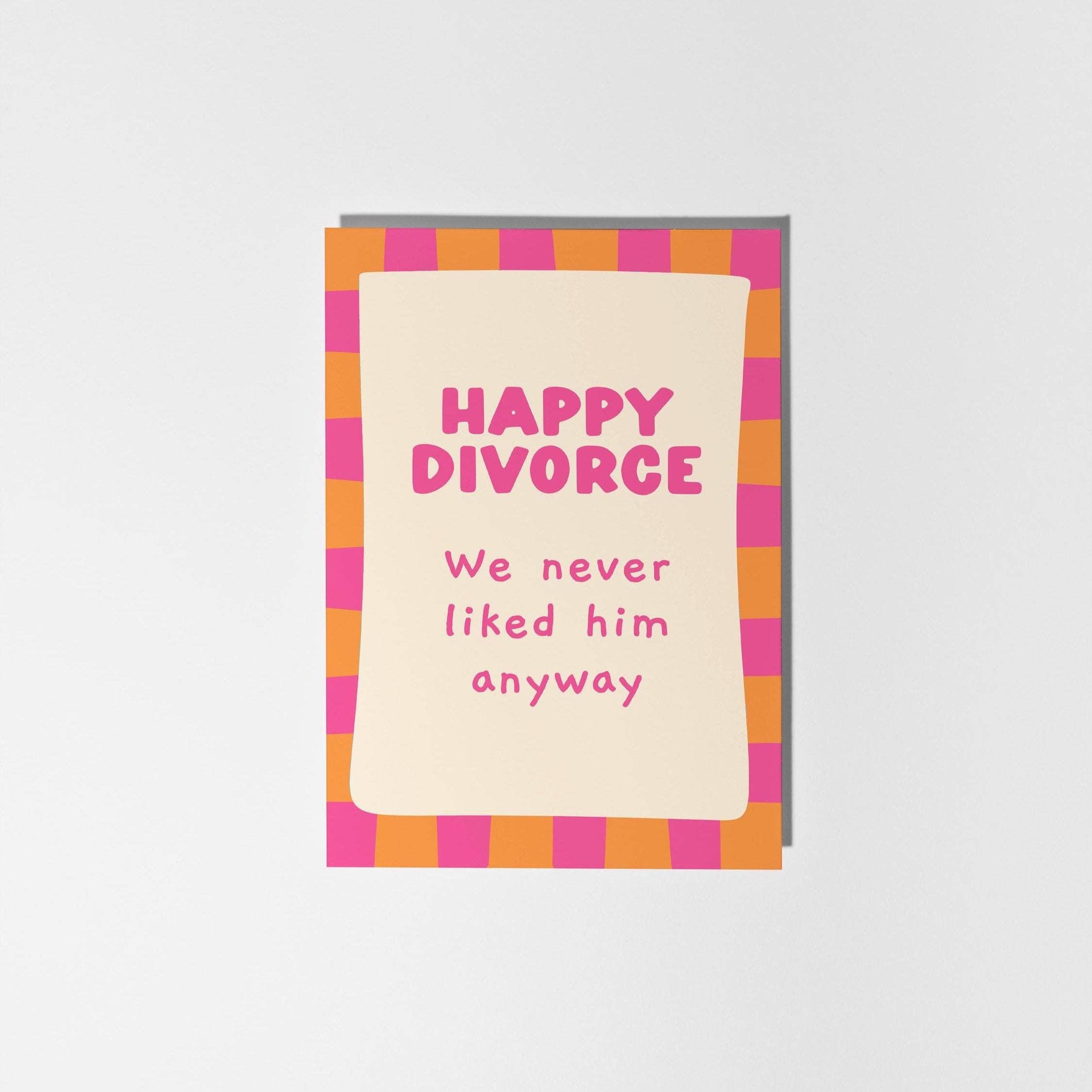 Happy Divorce We Never Liked Him Anyway