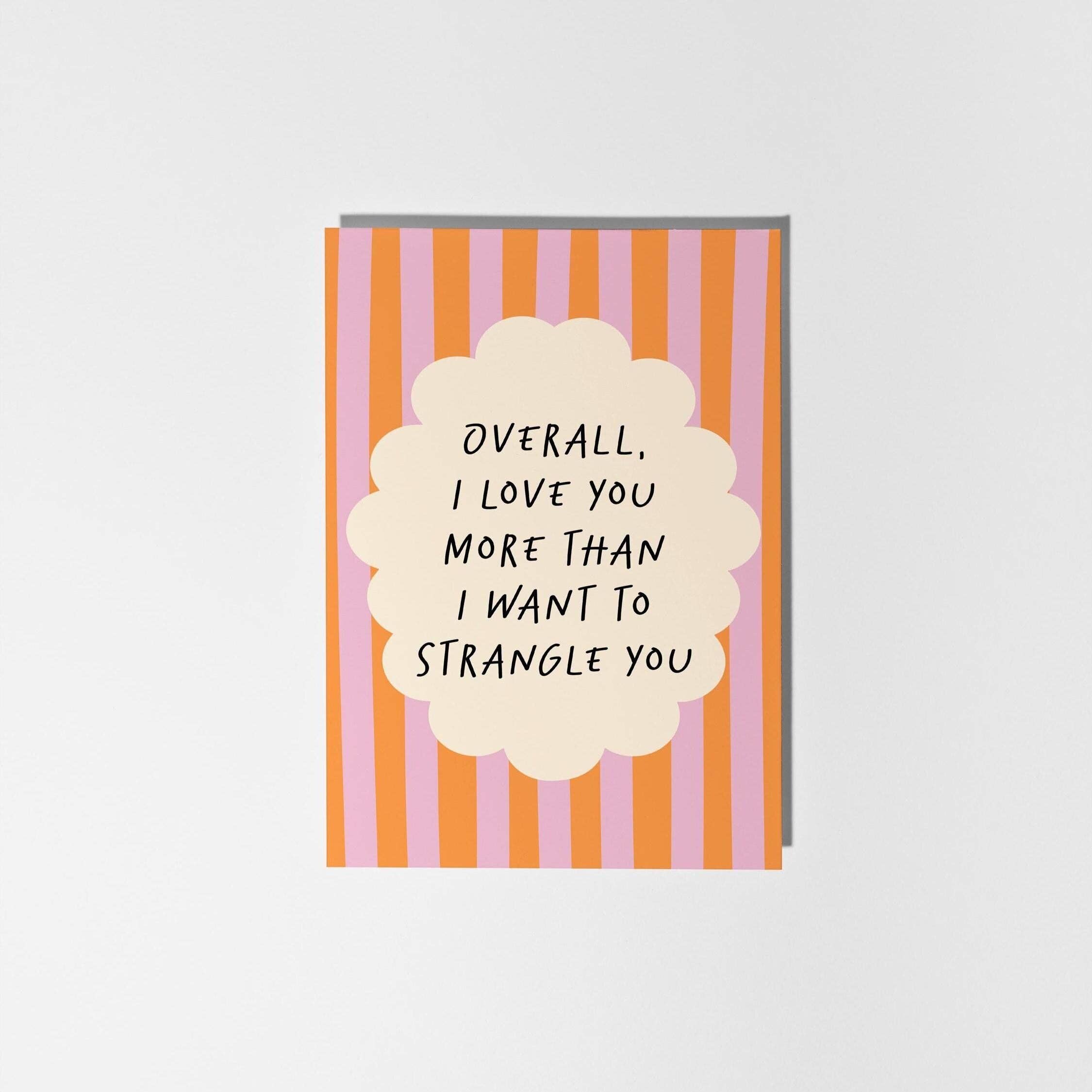 I Love You More Than I Want to Strangle You Anniversary Card